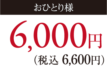 おひとり様6,000円(税込6,600円)